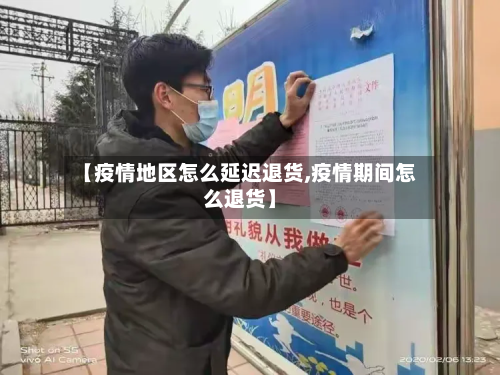 【疫情地区怎么延迟退货,疫情期间怎么退货】