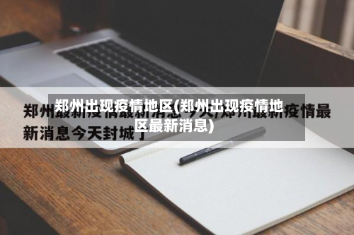 郑州出现疫情地区(郑州出现疫情地区最新消息)-第3张图片