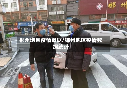 郴州地区疫情数据/郴州地区疫情数据统计