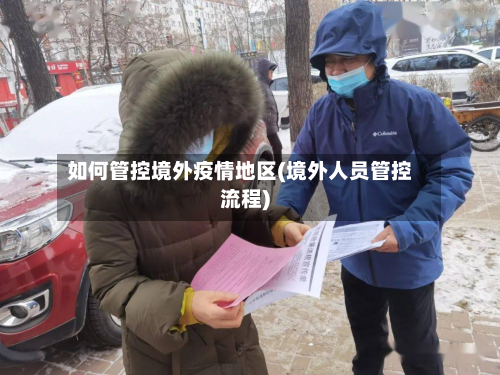 如何管控境外疫情地区(境外人员管控流程)-第2张图片