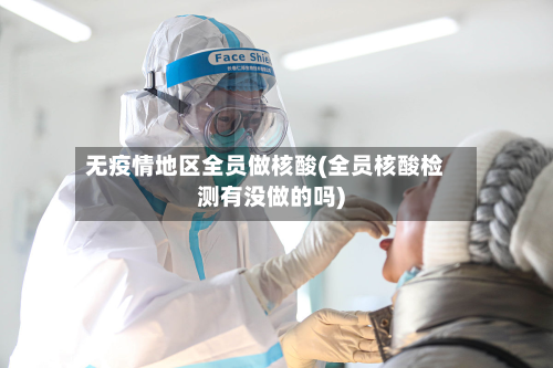 无疫情地区全员做核酸(全员核酸检测有没做的吗)-第3张图片