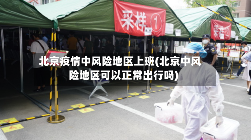 北京疫情中风险地区上班(北京中风险地区可以正常出行吗)