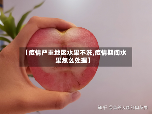 【疫情严重地区水果不洗,疫情期间水果怎么处理】-第2张图片