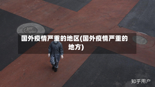 国外疫情严重的地区(国外疫情严重的地方)