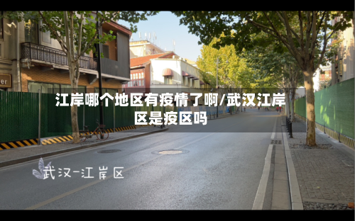 江岸哪个地区有疫情了啊/武汉江岸区是疫区吗