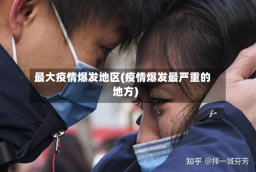 最大疫情爆发地区(疫情爆发最严重的地方)-第3张图片