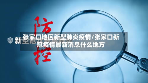 张家口地区新型肺炎疫情/张家口新冠疫情最新消息什么地方