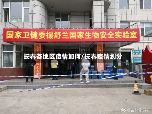 长春各地区疫情如何/长春疫情划分