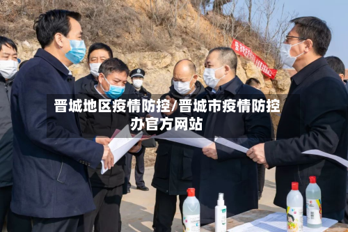 晋城地区疫情防控/晋城市疫情防控办官方网站