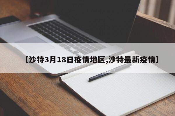 【沙特3月18日疫情地区,沙特最新疫情】