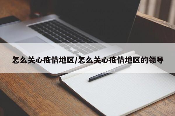 怎么关心疫情地区/怎么关心疫情地区的领导
