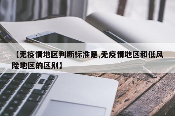 【无疫情地区判断标准是,无疫情地区和低风险地区的区别】